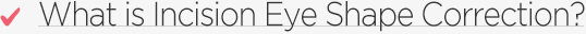 What is Incision Eye Shape Correction?