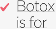 Botox is for