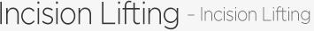 Incision Lifting - Incision Lifting